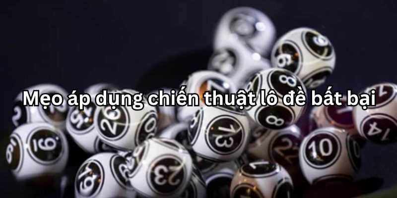Chiến thuật lô đề bất bại - Bí kíp chơi “bách phát bách trúng” 5 Hướng dẫn chơi chiến thuật lô đề bất bại