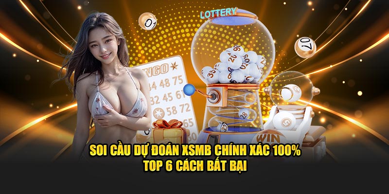 Soi Cầu Dự Đoán XSMB Chính Xác 100% Top 6 Cách Bất Bại 1 soi-cau-du-doan-xsmb-chinh-xac-100-top-6-cach-bat-bai