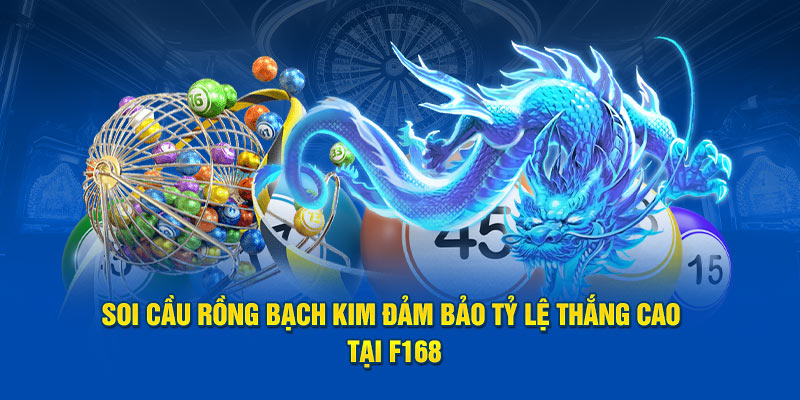 Soi Cầu Rồng Bạch Kim Đảm Bảo Tỷ Lệ Thắng Cao Tại F168 1 soi-cau-rong-bach-kim-dam-bao-ty-le-thang-cao-tai-f168